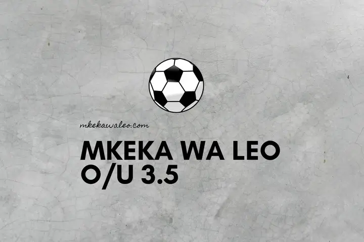 Mikeka ya Leo | Over/Under 3.5